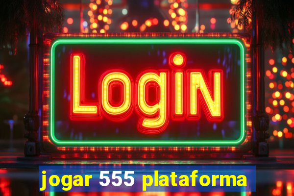 jogar 555 plataforma